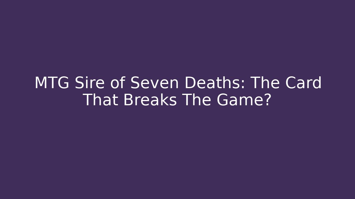 MTG Sire of Seven Deaths: The Card That Breaks The Game?