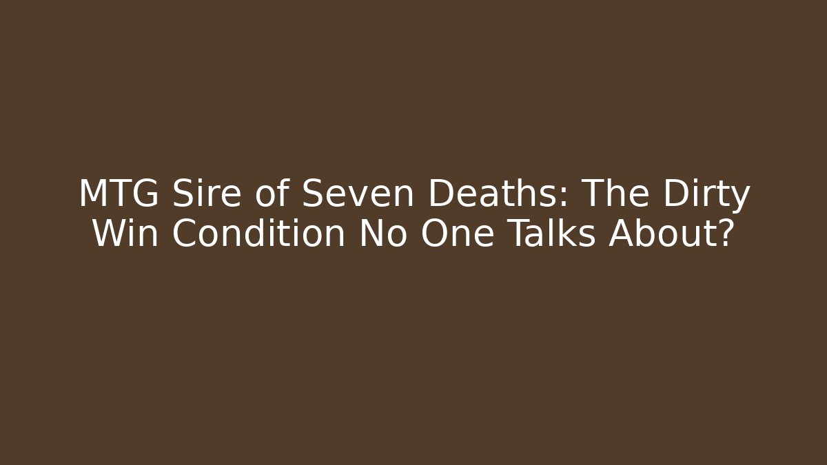 MTG Sire of Seven Deaths: The Dirty Win Condition No One Talks About?