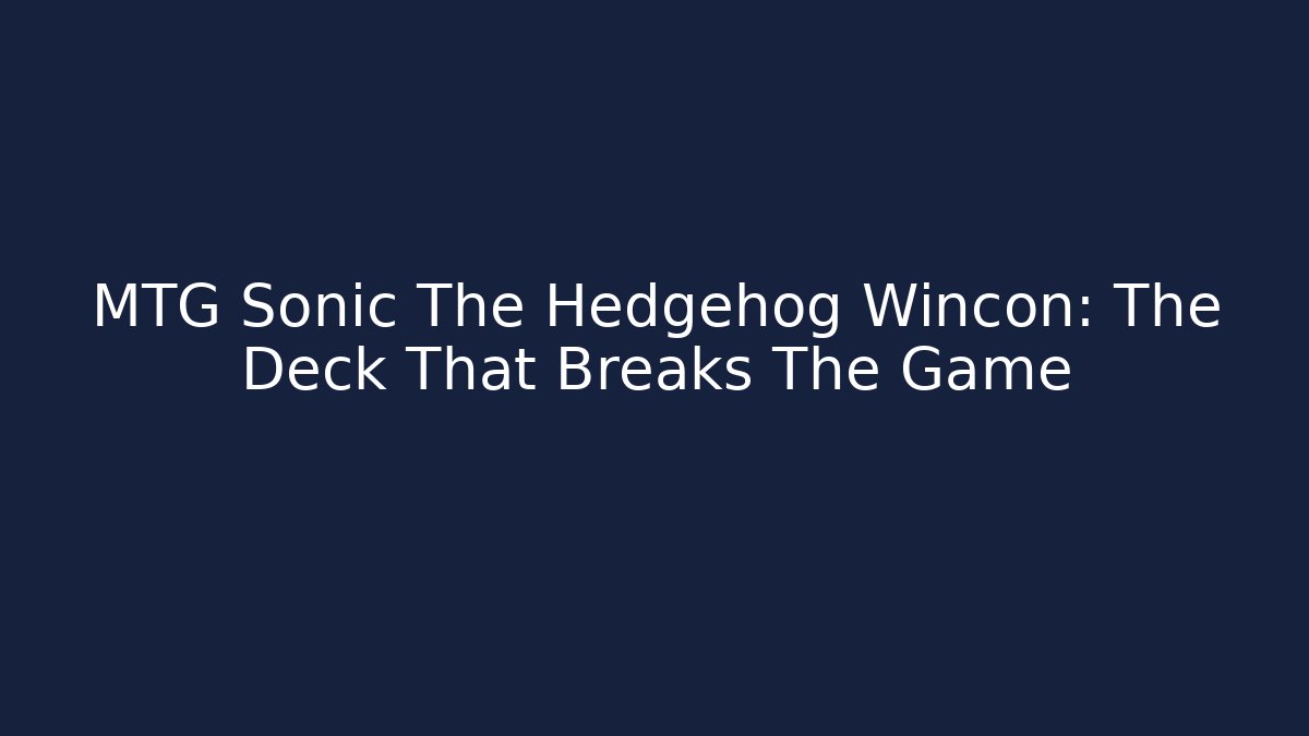 MTG Sonic The Hedgehog Wincon: The Deck That Breaks The Game