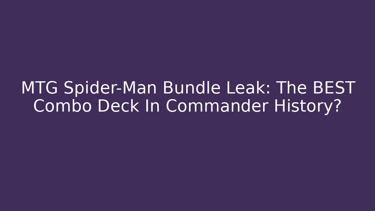 MTG Spider-Man Bundle Leak: The BEST Combo Deck In Commander History?