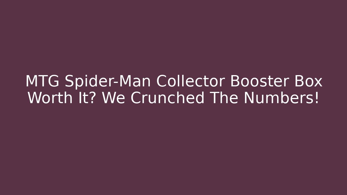 MTG Spider-Man Collector Booster Box Worth It? We Crunched The Numbers!