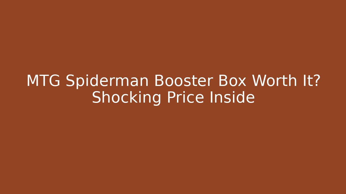 MTG Spiderman Booster Box Worth It? Shocking Price Inside