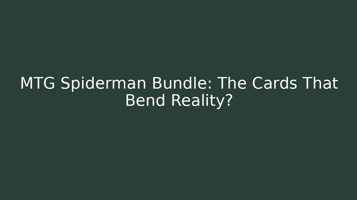 MTG Spiderman Bundle: The Cards That Bend Reality?