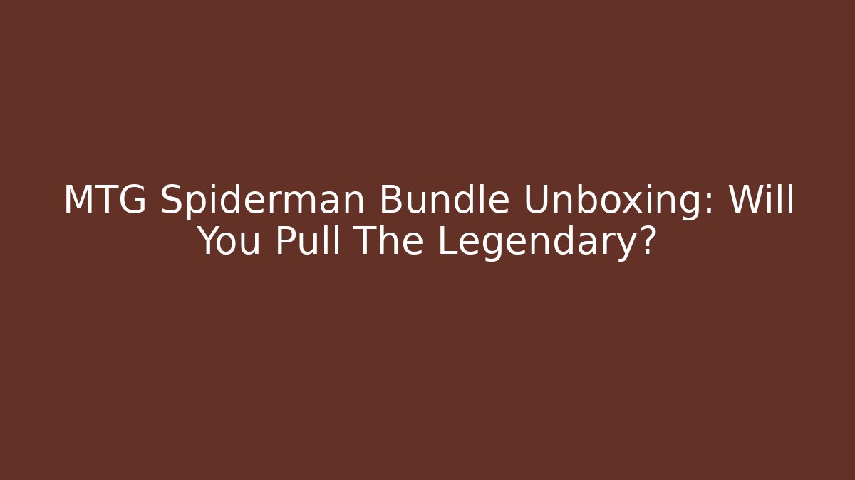 MTG Spiderman Bundle Unboxing: Will You Pull The Legendary?