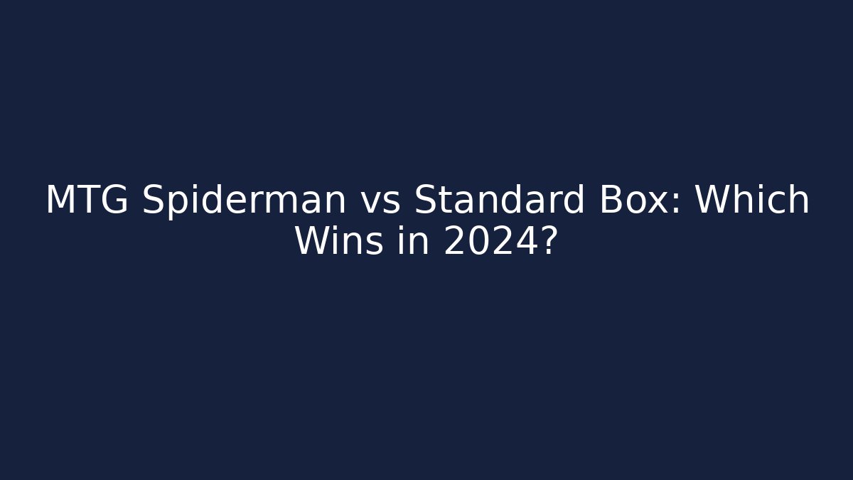 MTG Spiderman vs Standard Box: Which Wins in 2024?