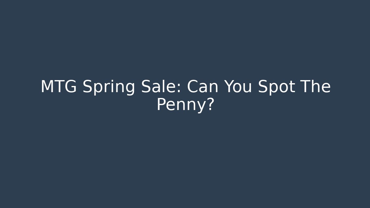 MTG Spring Sale: Can You Spot The Penny?