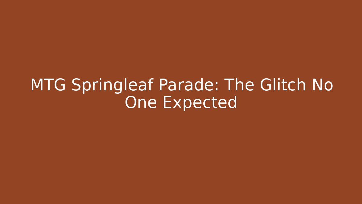 MTG Springleaf Parade: The Glitch No One Expected