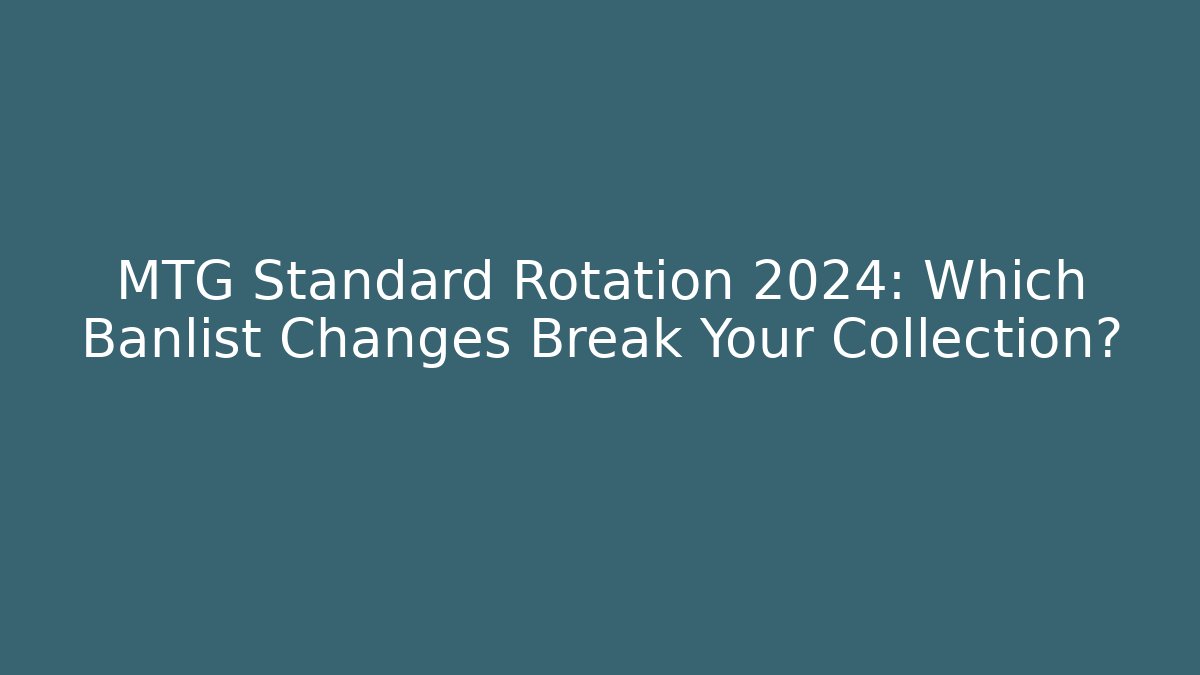 MTG Standard Rotation 2024: Which Banlist Changes Break Your Collection?