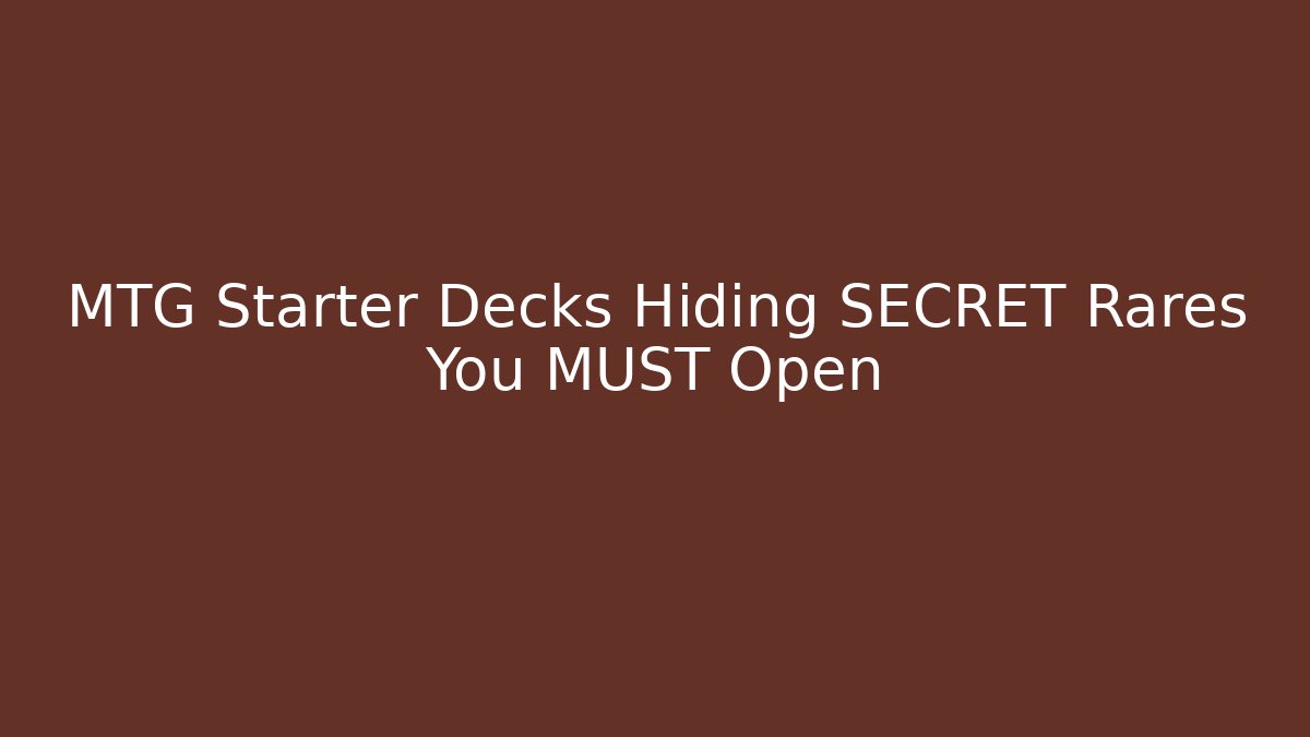 MTG Starter Decks Hiding SECRET Rares You MUST Open