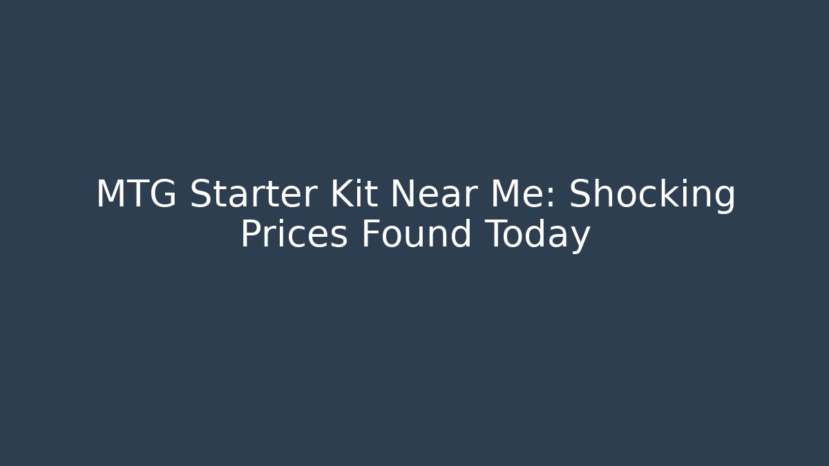 MTG Starter Kit Near Me: Shocking Prices Found Today