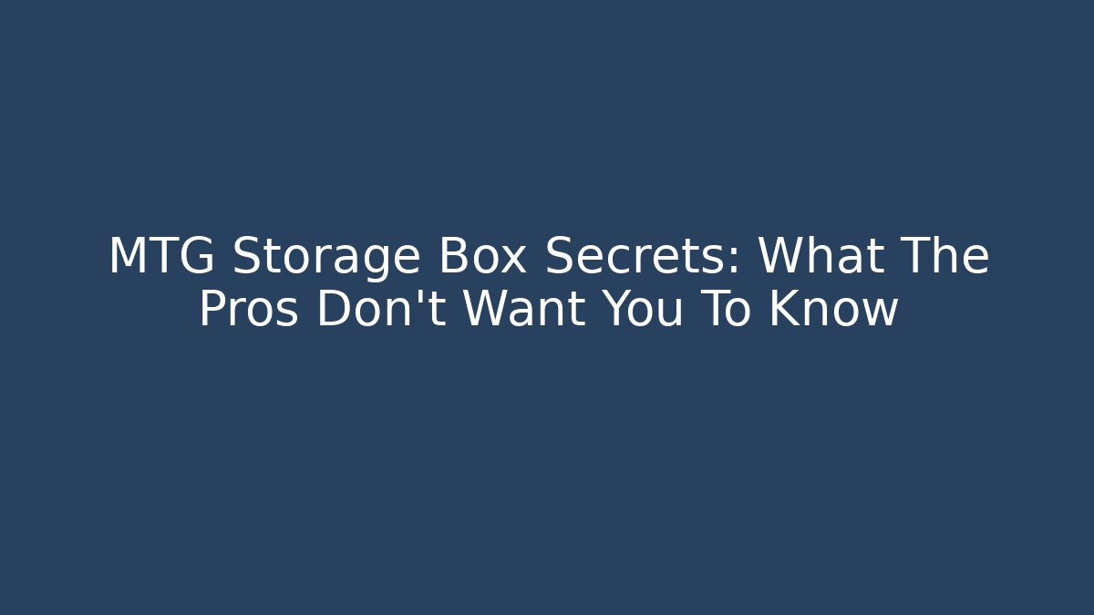 MTG Storage Box Secrets: What The Pros Don’t Want You To Know