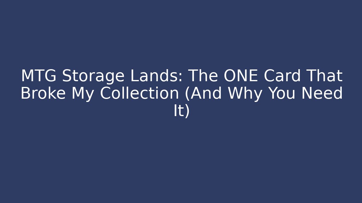 MTG Storage Lands: The ONE Card That Broke My Collection (And Why You Need It)