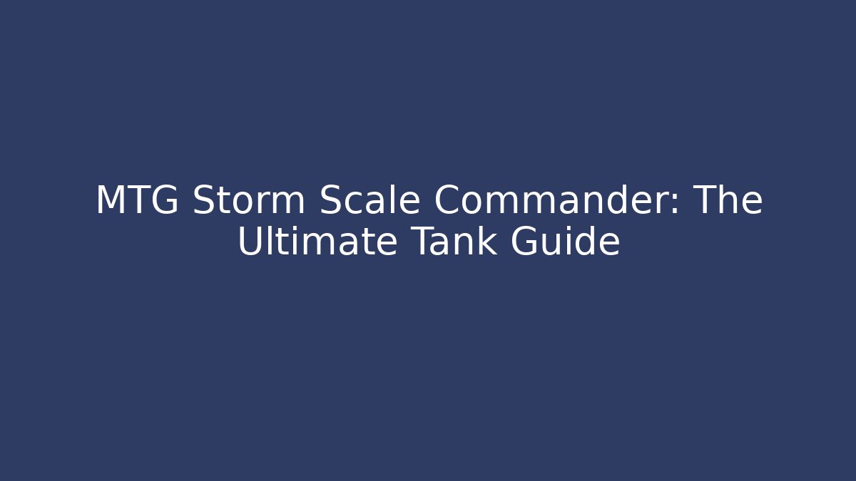 MTG Storm Scale Commander: The Ultimate Tank Guide - Create More Assets