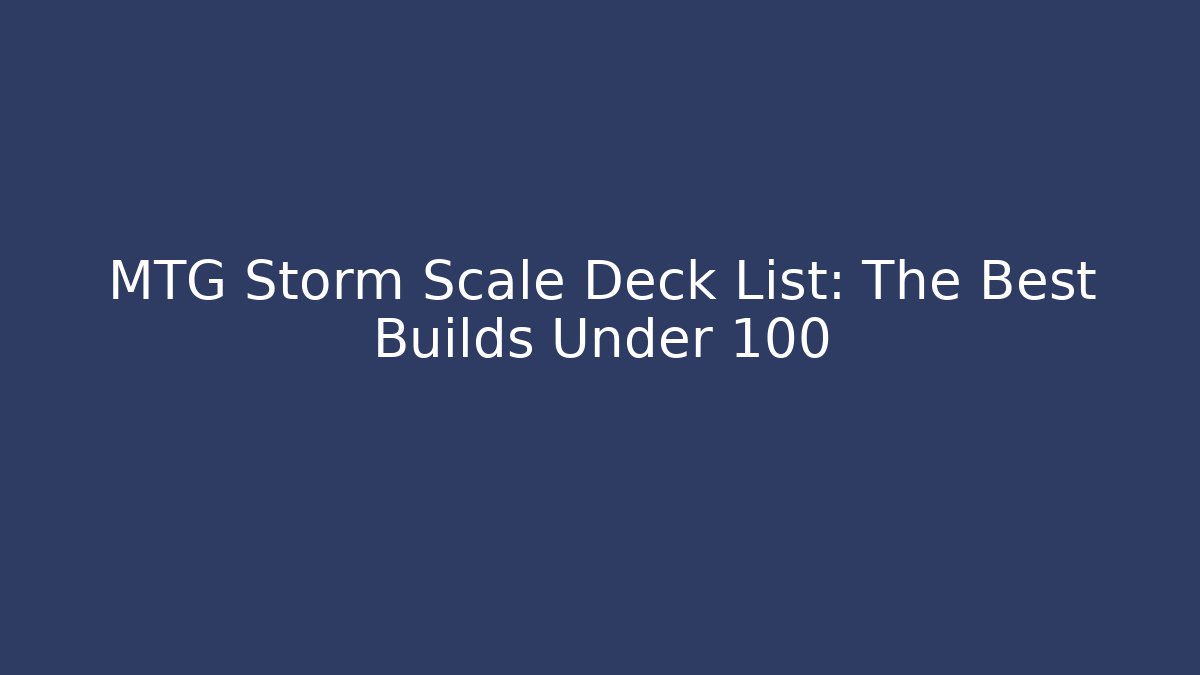MTG Storm Scale Deck List: The Best Builds Under 100