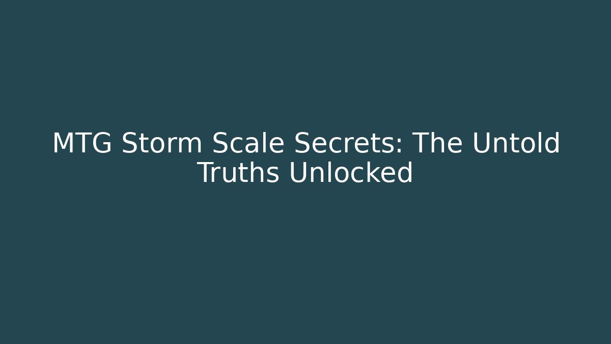 MTG Storm Scale Secrets: The Untold Truths Unlocked