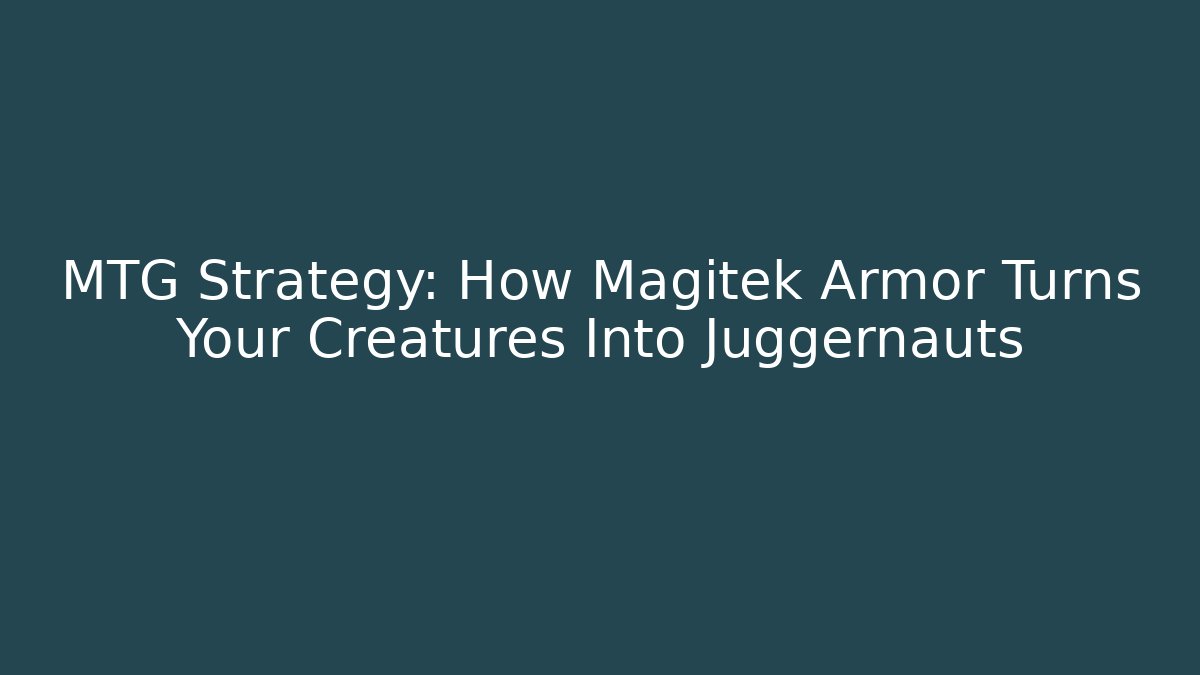 MTG Strategy: How Magitek Armor Turns Your Creatures Into Juggernauts