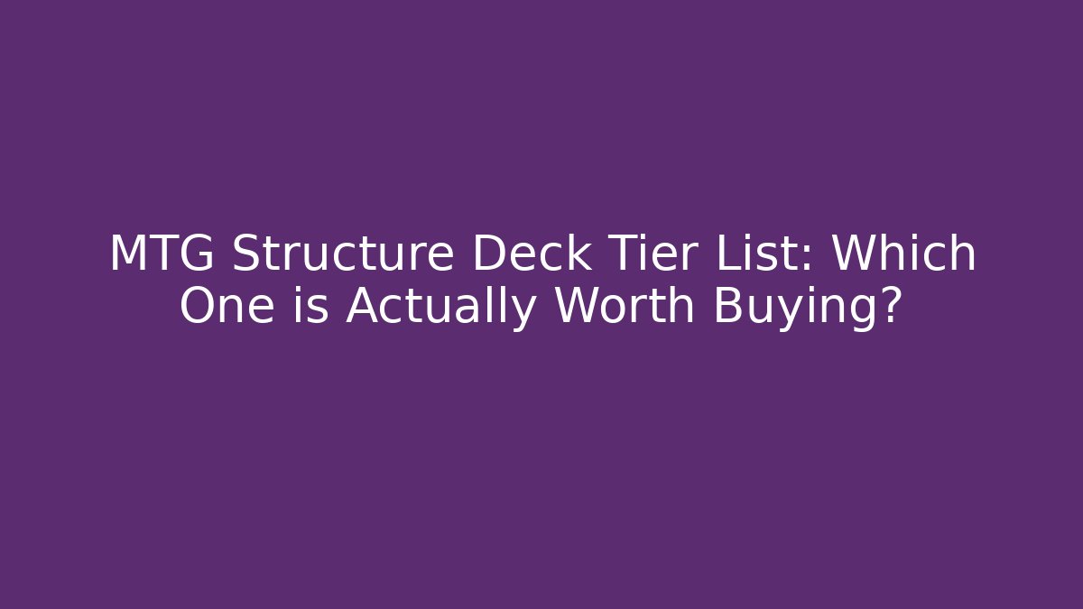MTG Structure Deck Tier List: Which One is Actually Worth Buying? - Create More Assets