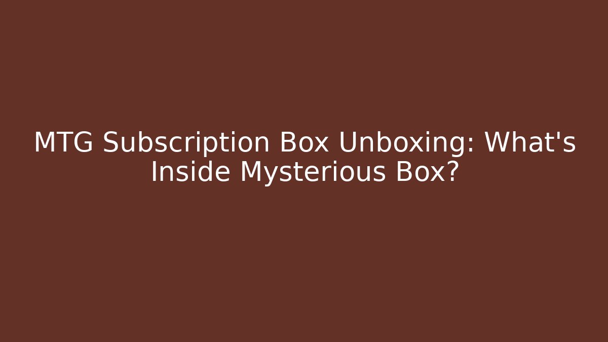 MTG Subscription Box Unboxing: What’s Inside Mysterious Box?