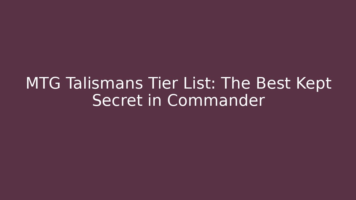 MTG Talismans Tier List: The Best Kept Secret in Commander