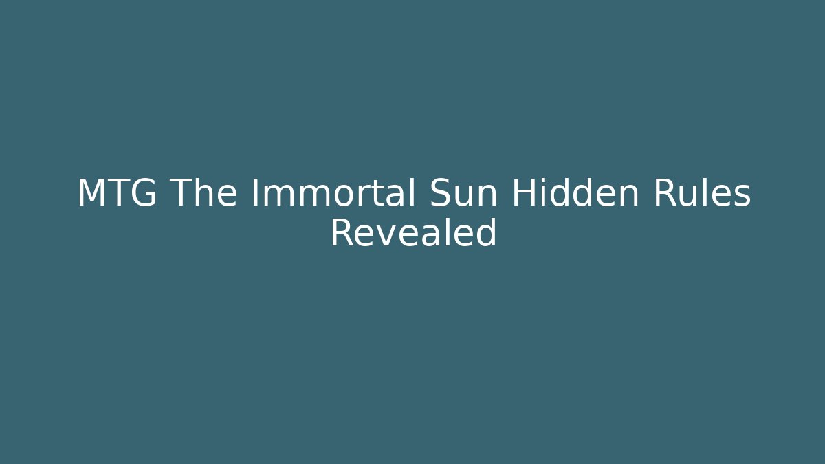 MTG The Immortal Sun Hidden Rules Revealed - Create More Assets