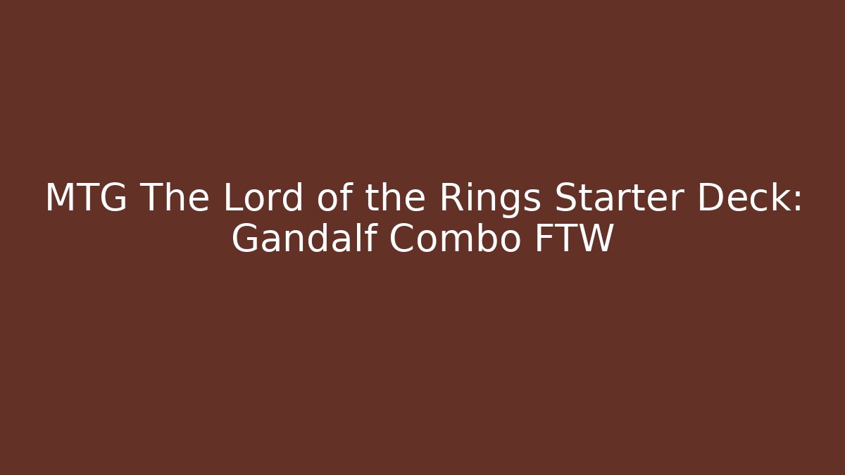 MTG The Lord of the Rings Starter Deck: Gandalf Combo FTW