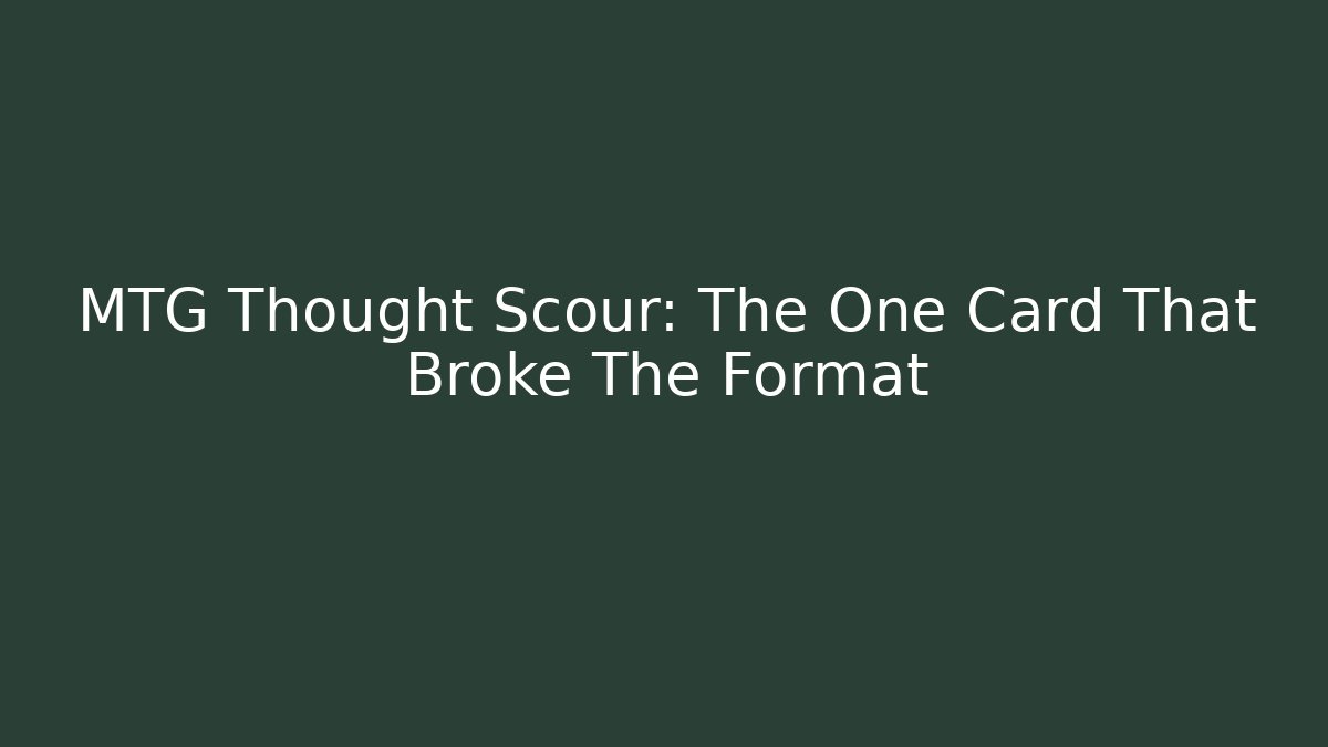 MTG Thought Scour: The One Card That Broke The Format