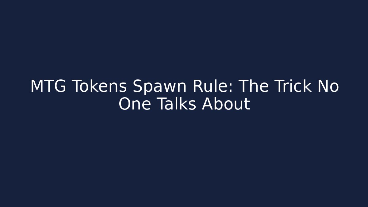 MTG Tokens Spawn Rule: The Trick No One Talks About