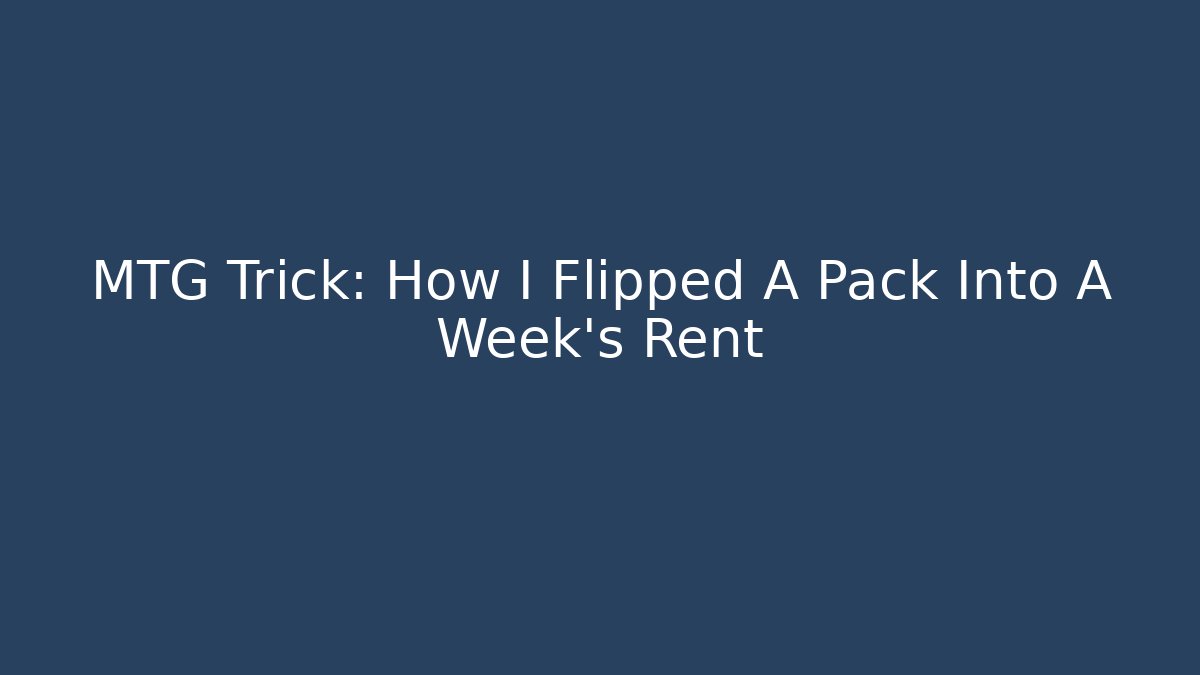 MTG Trick: How I Flipped A Pack Into A Week's Rent - Create More Assets