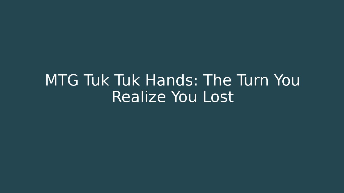 MTG Tuk Tuk Hands: The Turn You Realize You Lost