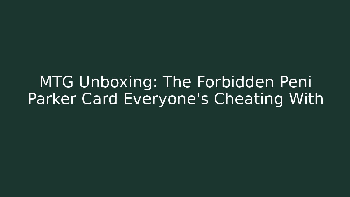 MTG Unboxing: The Forbidden Peni Parker Card Everyone's Cheating With