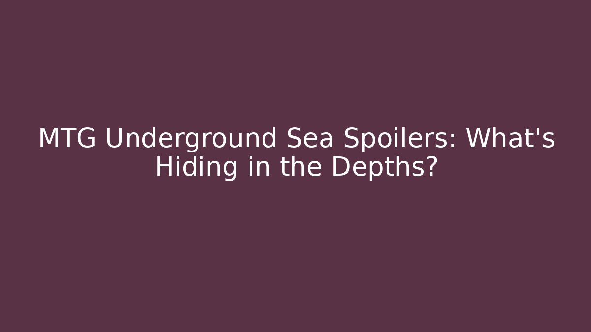 MTG Underground Sea Spoilers: What's Hiding in the Depths?