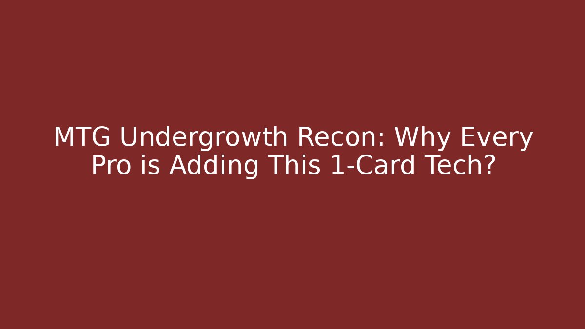 MTG Undergrowth Recon: Why Every Pro is Adding This 1-Card Tech? - Create More Assets