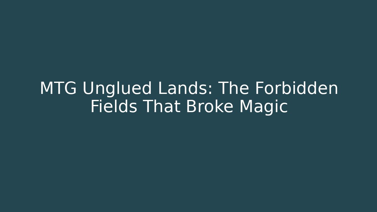 MTG Unglued Lands: The Forbidden Fields That Broke Magic