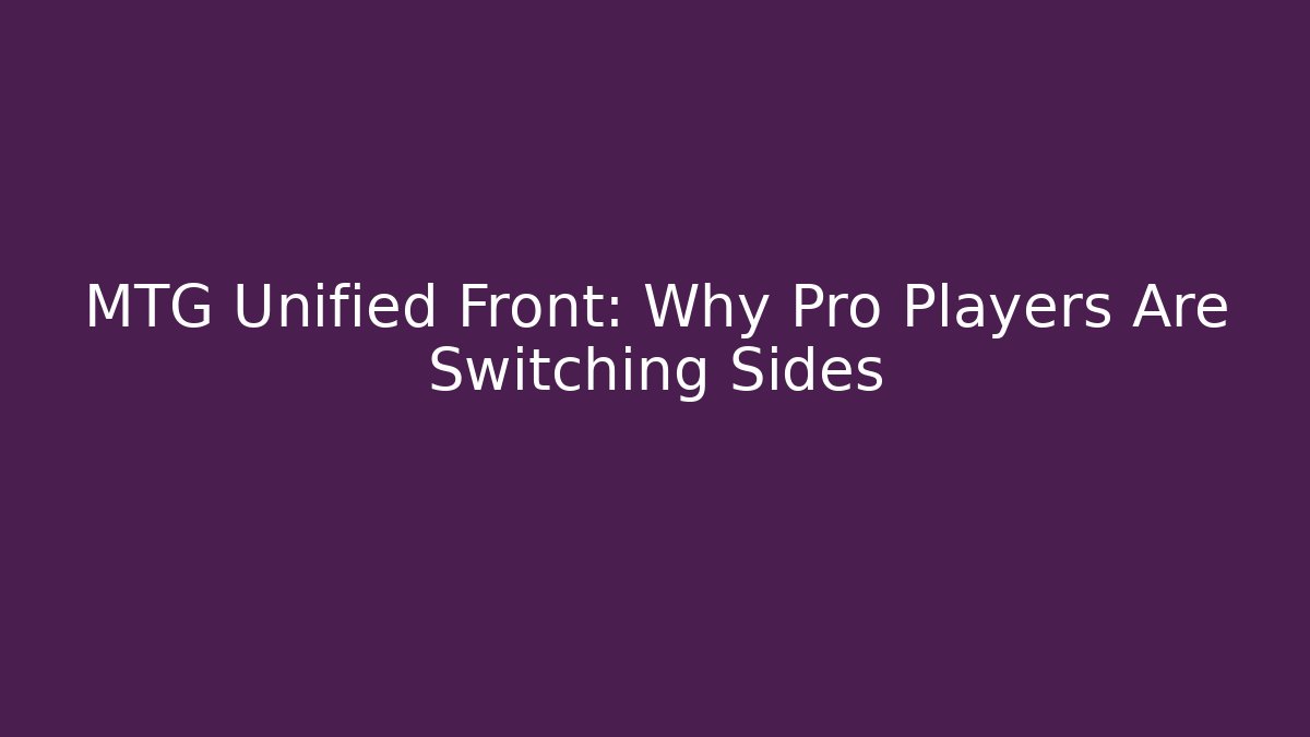 MTG Unified Front: Why Pro Players Are Switching Sides