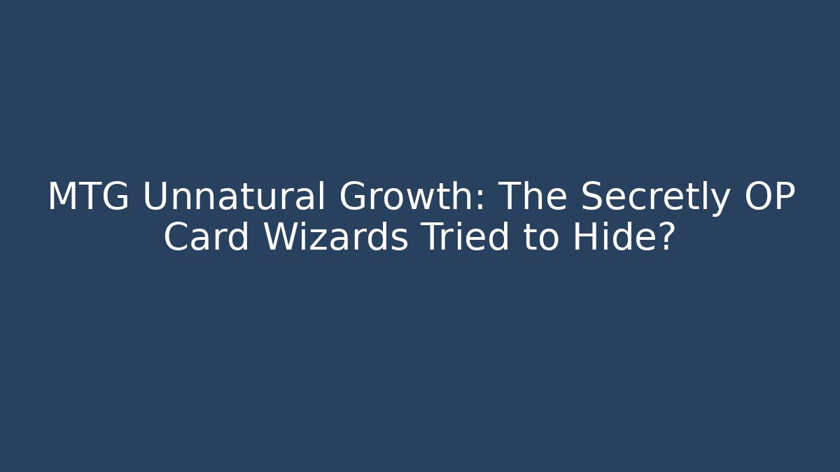 MTG Unnatural Growth: The Secretly OP Card Wizards Tried to Hide?