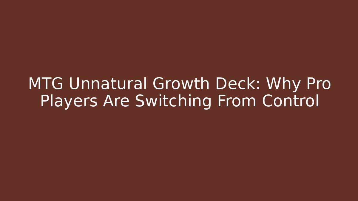 MTG Unnatural Growth Deck: Why Pro Players Are Switching From Control