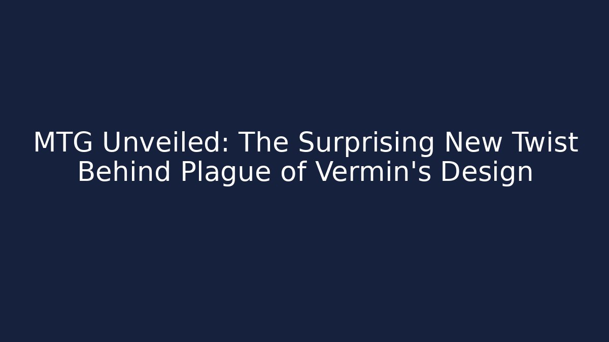 MTG Unveiled: The Surprising New Twist Behind Plague of Vermin's Design