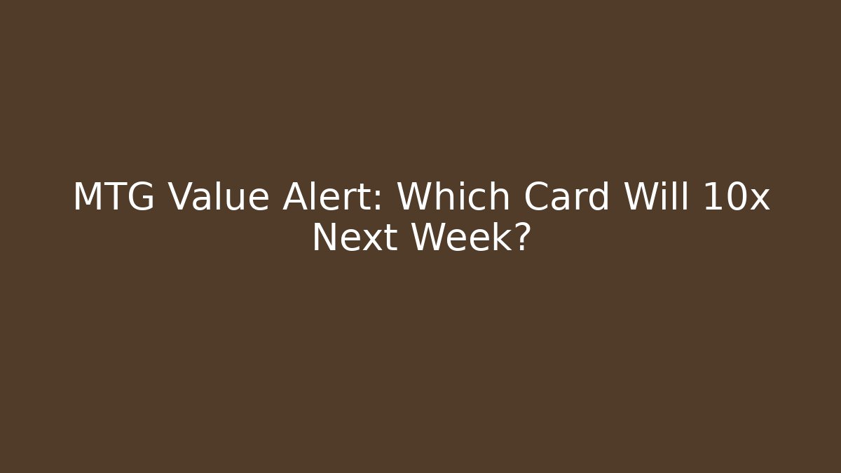MTG Value Alert: Which Card Will 10x Next Week? - Create More Assets