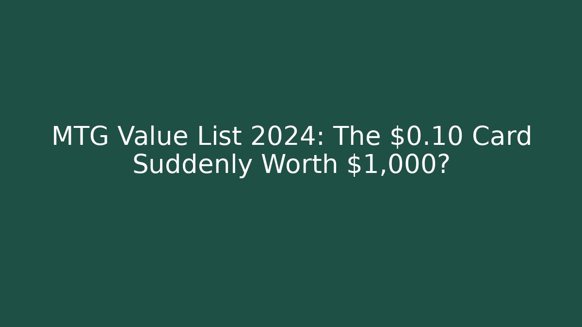 MTG Value List 2024: The $0.10 Card Suddenly Worth $1,000?