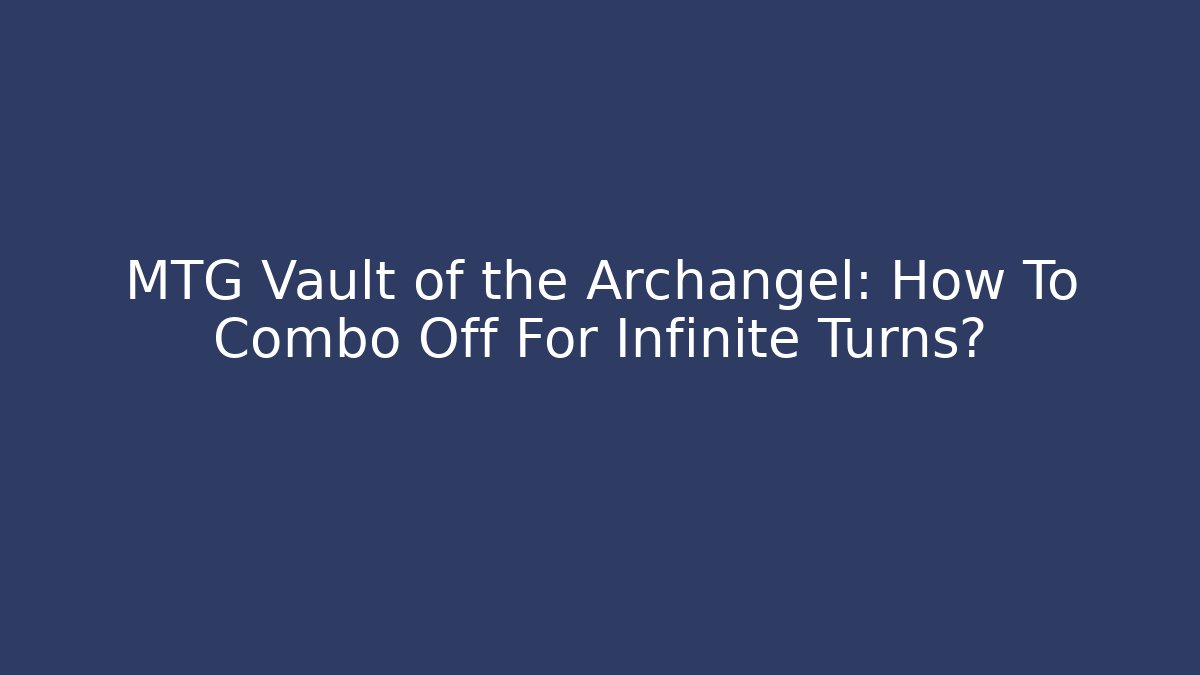 MTG Vault of the Archangel: How To Combo Off For Infinite Turns?