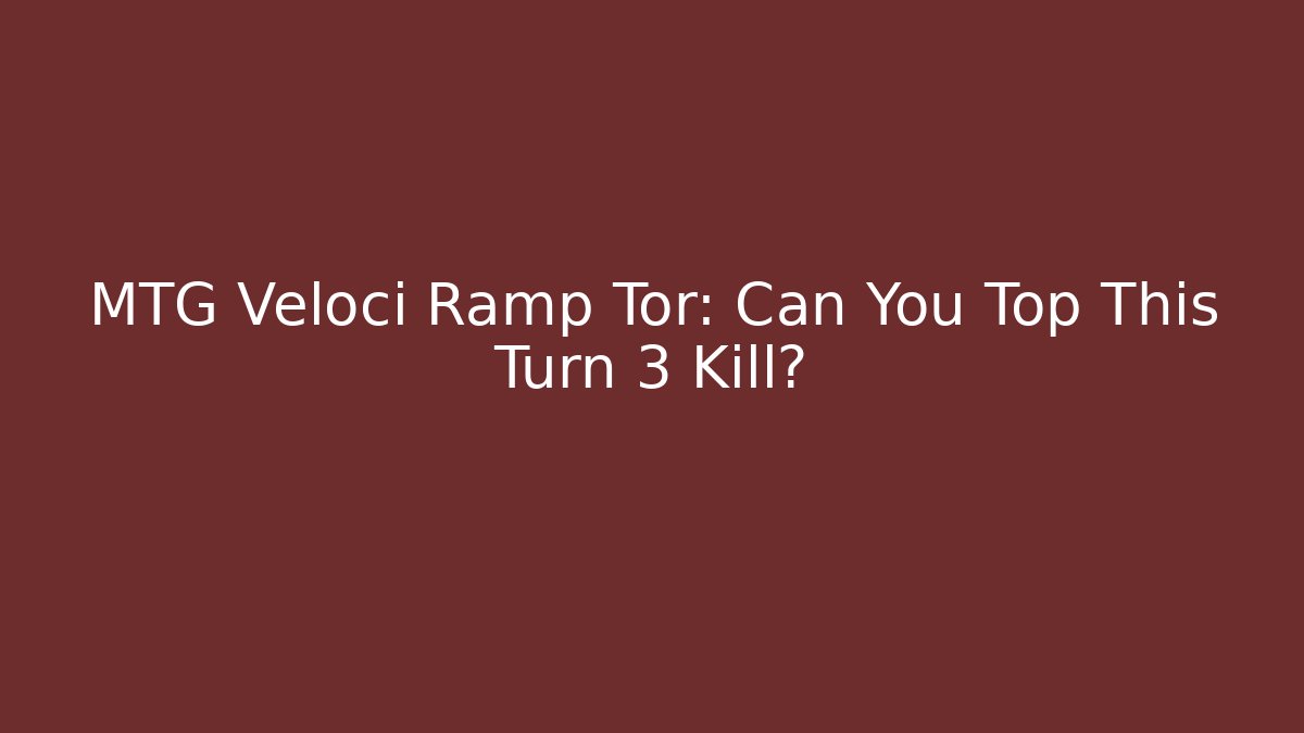 MTG Veloci Ramp Tor: Can You Top This Turn 3 Kill?