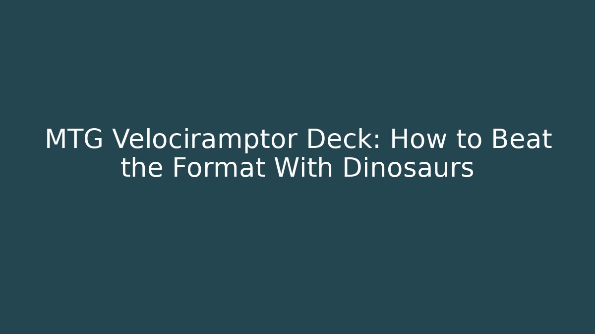 MTG Velociramptor Deck: How to Beat the Format With Dinosaurs