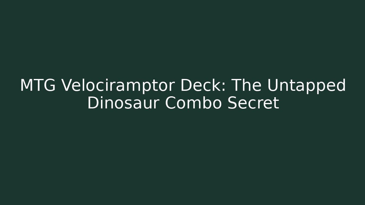 MTG Velociramptor Deck: The Untapped Dinosaur Combo Secret