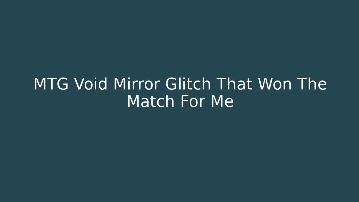MTG Void Mirror Glitch That Won The Match For Me - Create More Assets