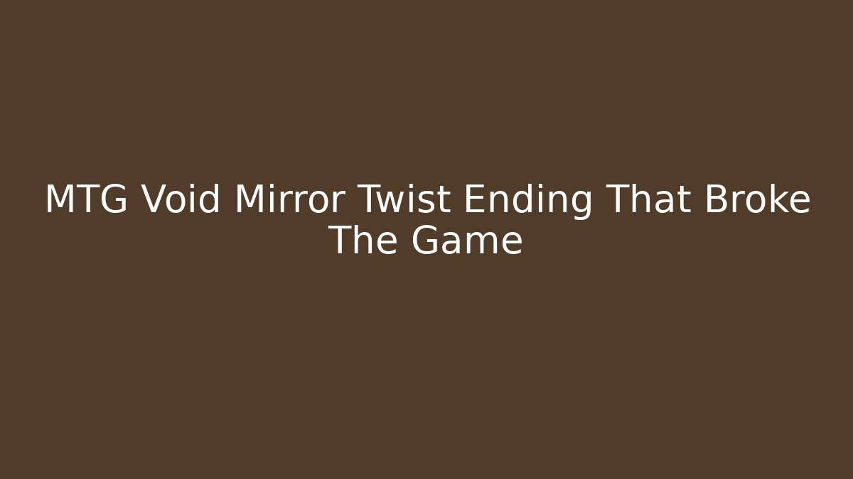 MTG Void Mirror Twist Ending That Broke The Game