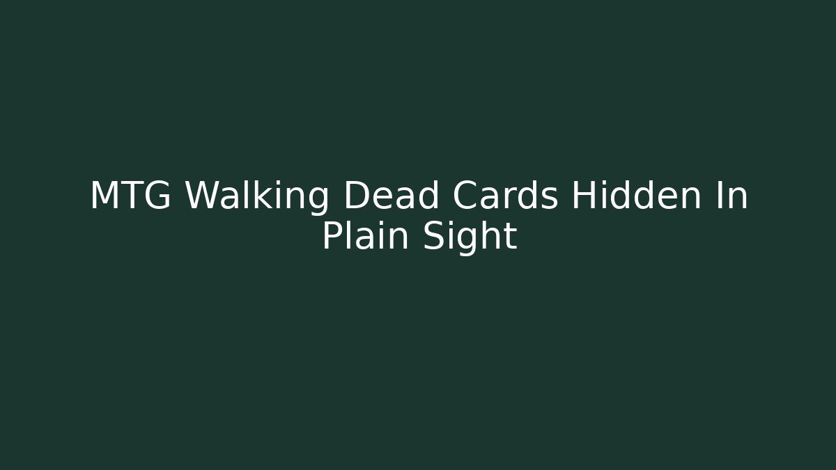 MTG Walking Dead Cards Hidden In Plain Sight - Create More Assets