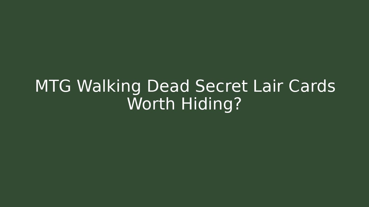 MTG Walking Dead Secret Lair Cards Worth Hiding?