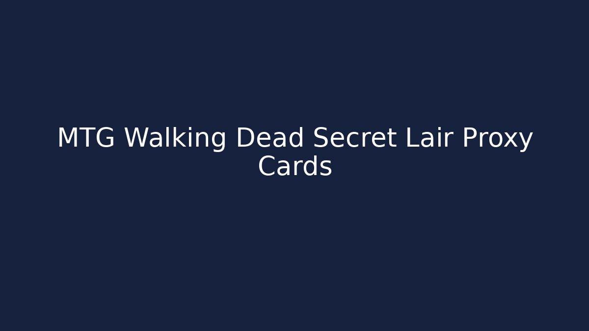 MTG Walking Dead Secret Lair Proxy Cards