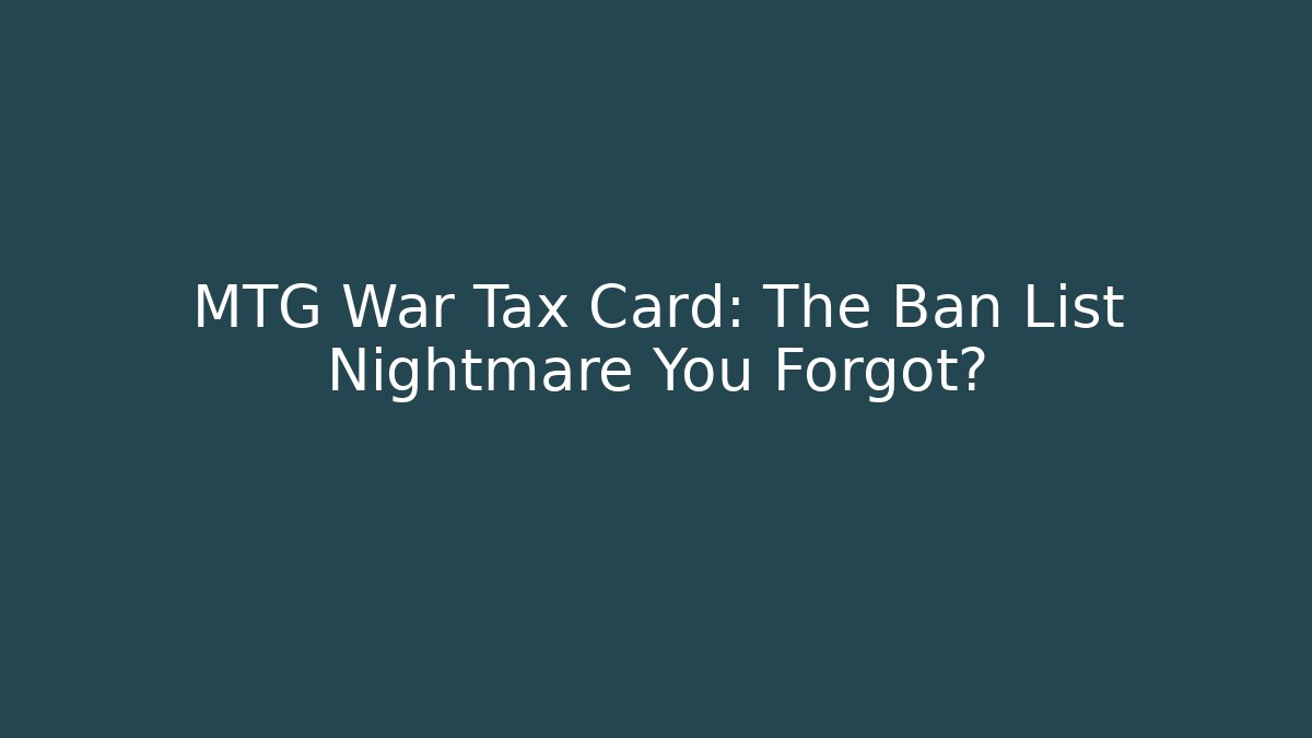 MTG War Tax Card: The Ban List Nightmare You Forgot?