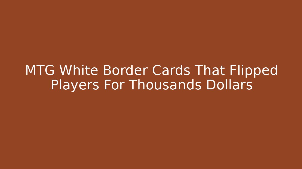 MTG White Border Cards That Flipped Players For Thousands Dollars